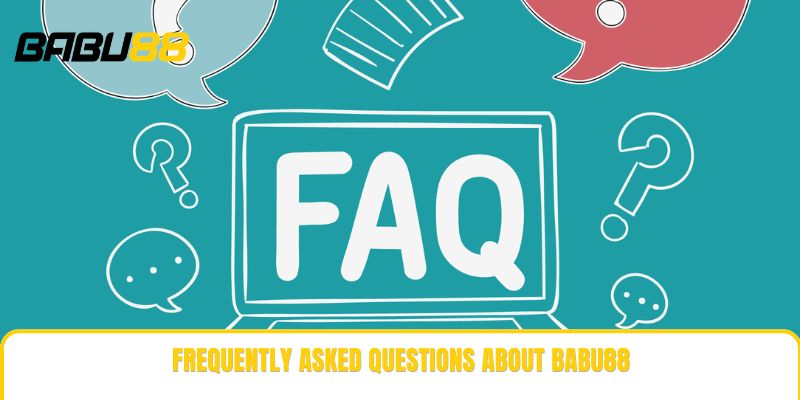 Frequently Asked Questions About Babu88 Frequently Asked Questions About Babu88