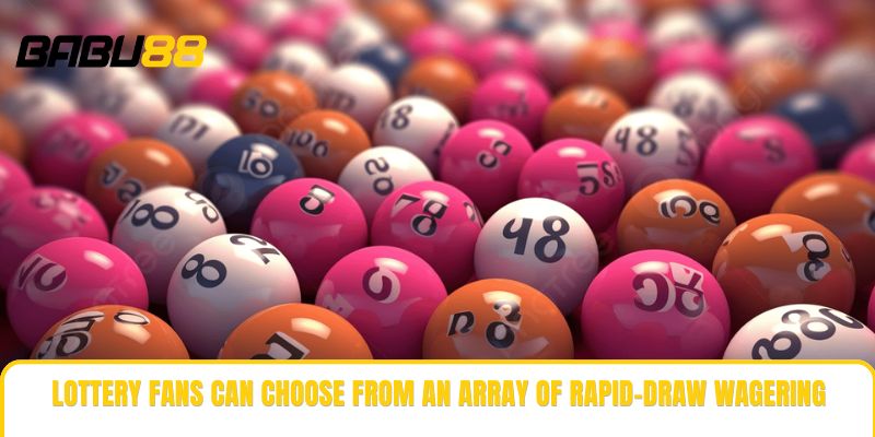Lottery fans can choose from an array of rapid-draw wagering